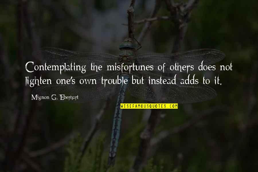 Mignon Quotes By Mignon G. Eberhart: Contemplating the misfortunes of others does not lighten