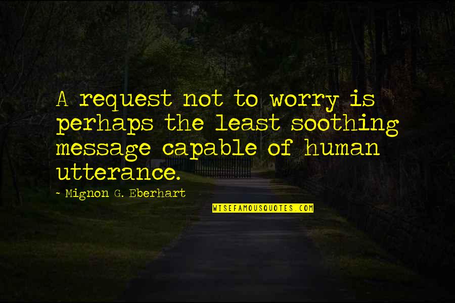 Mignon Quotes By Mignon G. Eberhart: A request not to worry is perhaps the Mignon Quotes By Mignon G. Eberhart: A request not to worry is perhaps the