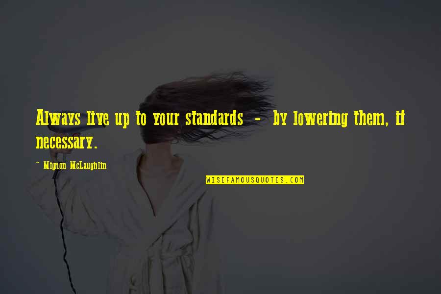 Mignon Quotes By Mignon McLaughlin: Always live up to your standards - by