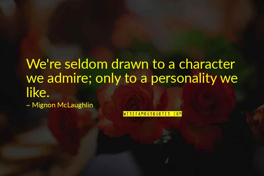 Mignon Quotes By Mignon McLaughlin: We're seldom drawn to a character we admire;