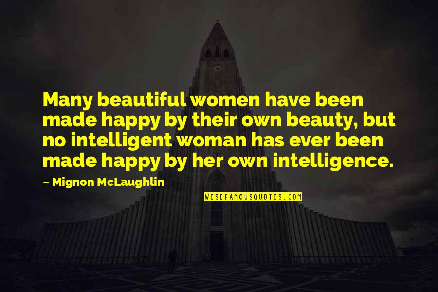 Mignon Quotes By Mignon McLaughlin: Many beautiful women have been made happy by Mignon Quotes By Mignon McLaughlin: Many beautiful women have been made happy by