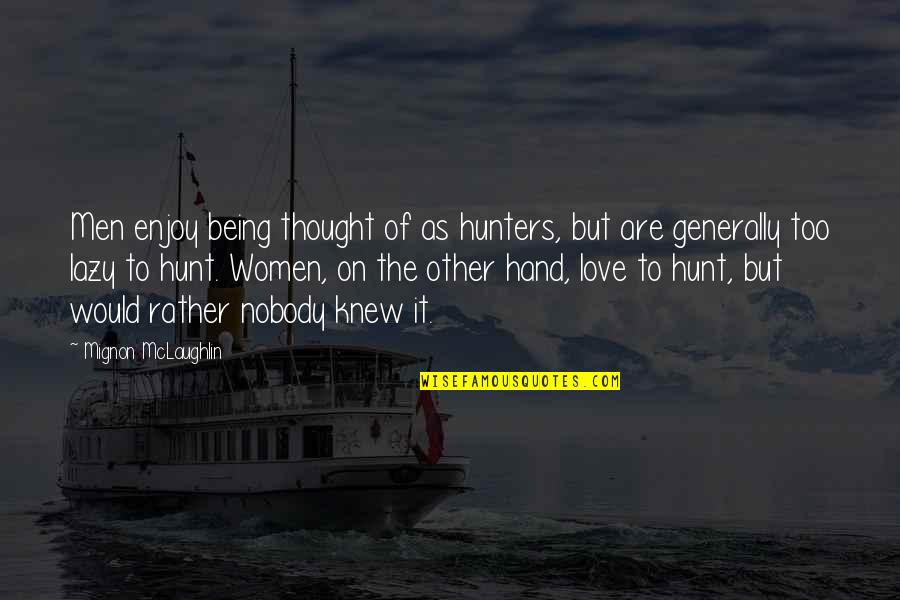 Mignon Quotes By Mignon McLaughlin: Men enjoy being thought of as hunters, but Mignon Quotes By Mignon McLaughlin: Men enjoy being thought of as hunters, but