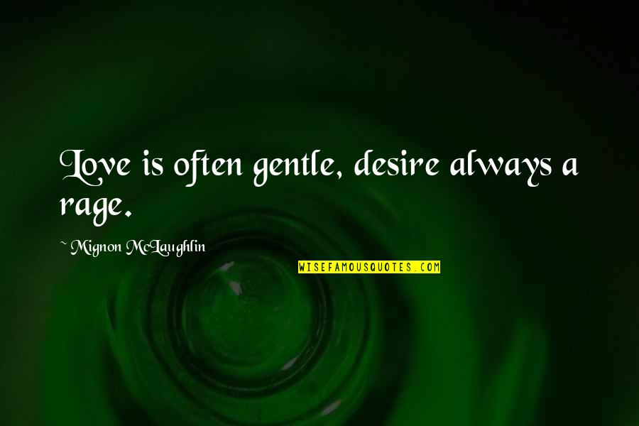 Mignon Quotes By Mignon McLaughlin: Love is often gentle, desire always a rage. Mignon Quotes By Mignon McLaughlin: Love is often gentle, desire always a rage.
