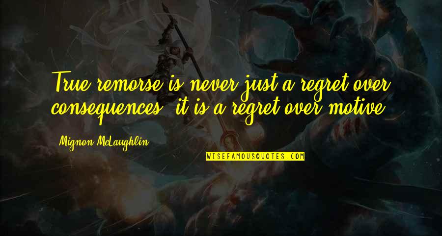 Mignon Quotes By Mignon McLaughlin: True remorse is never just a regret over