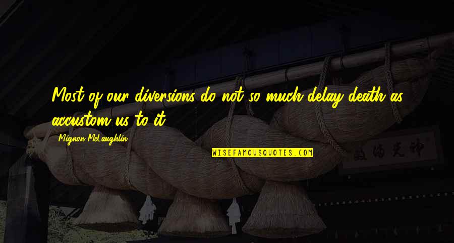 Mignon Quotes By Mignon McLaughlin: Most of our diversions do not so much