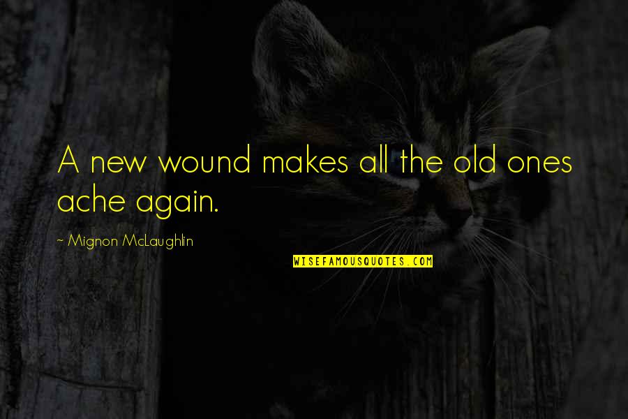 Mignon Quotes By Mignon McLaughlin: A new wound makes all the old ones