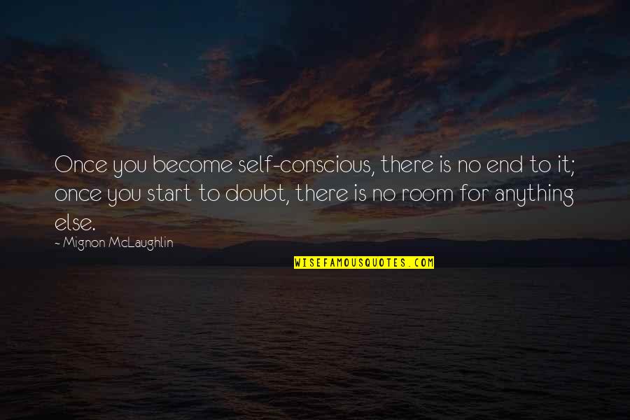 Mignon Quotes By Mignon McLaughlin: Once you become self-conscious, there is no end
