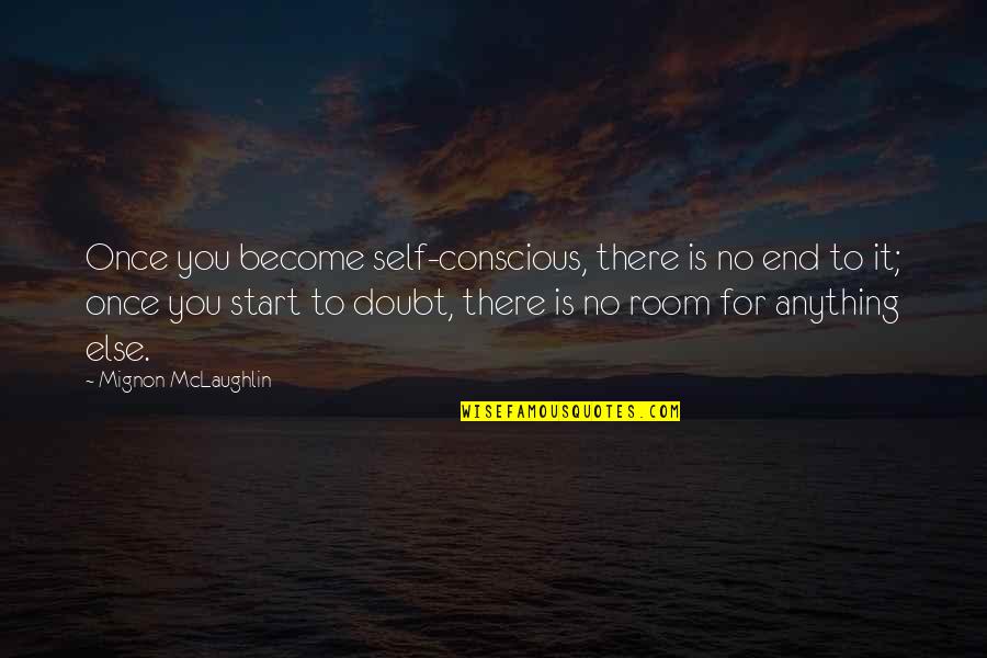 Mignon Quotes By Mignon McLaughlin: Once you become self-conscious, there is no end Mignon Quotes By Mignon McLaughlin: Once you become self-conscious, there is no end