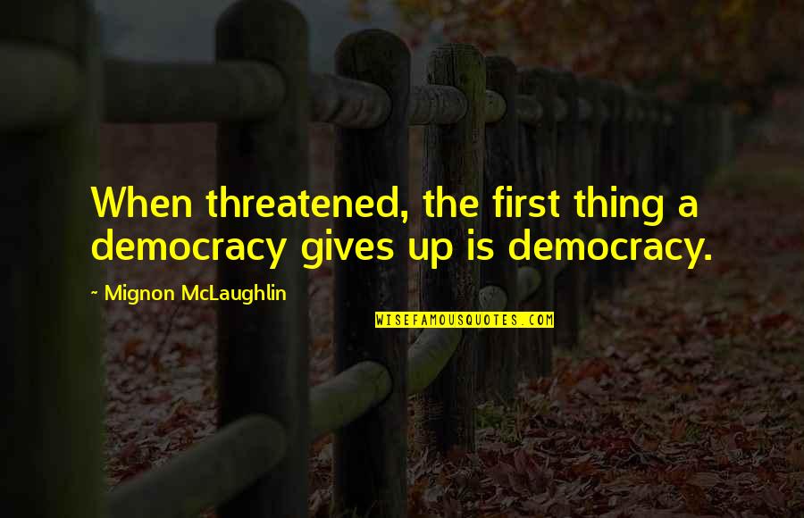 Mignon Quotes By Mignon McLaughlin: When threatened, the first thing a democracy gives Mignon Quotes By Mignon McLaughlin: When threatened, the first thing a democracy gives
