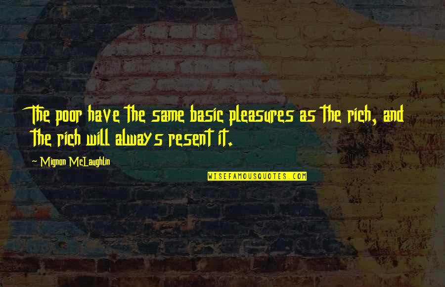 Mignon Quotes By Mignon McLaughlin: The poor have the same basic pleasures as Mignon Quotes By Mignon McLaughlin: The poor have the same basic pleasures as