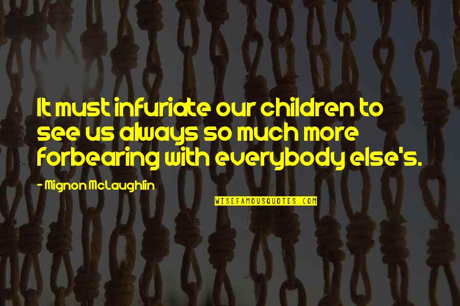 Mignon Quotes By Mignon McLaughlin: It must infuriate our children to see us