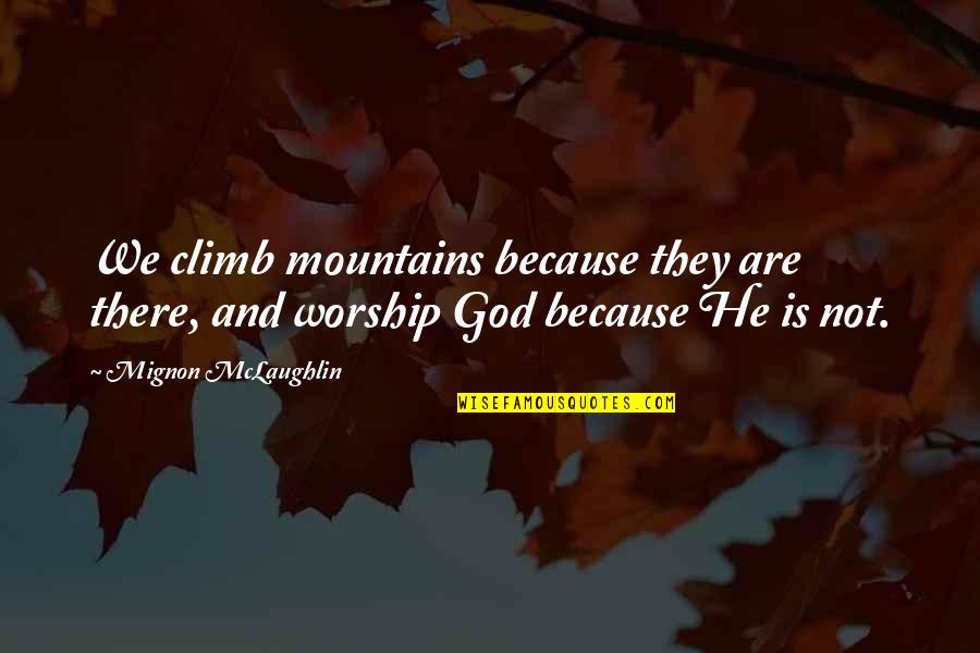 Mignon Quotes By Mignon McLaughlin: We climb mountains because they are there, and Mignon Quotes By Mignon McLaughlin: We climb mountains because they are there, and