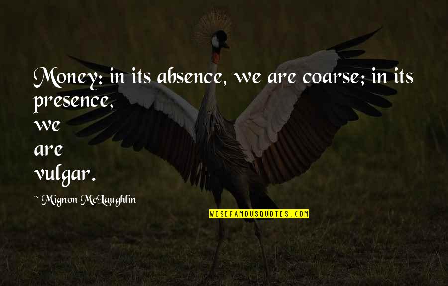 Mignon Quotes By Mignon McLaughlin: Money: in its absence, we are coarse; in Mignon Quotes By Mignon McLaughlin: Money: in its absence, we are coarse; in