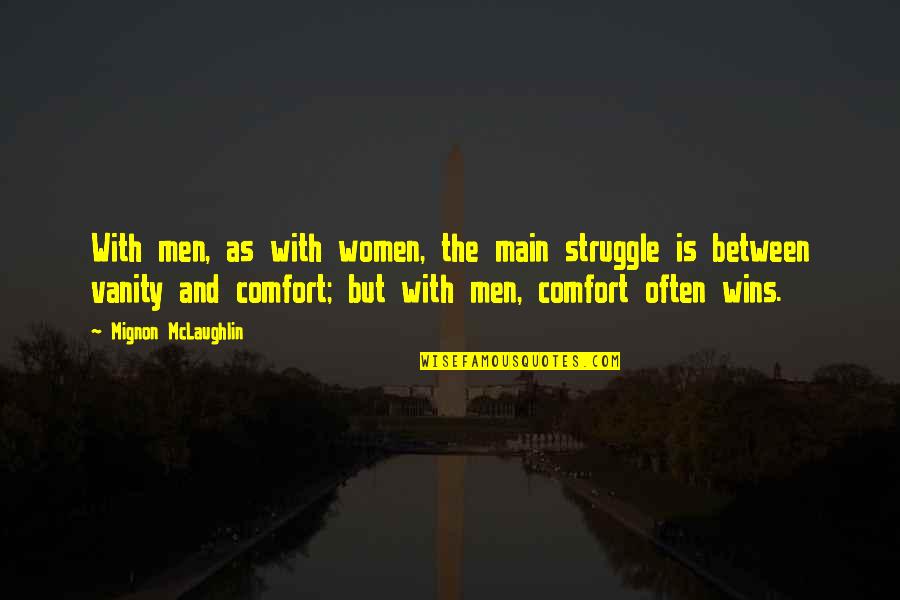 Mignon Quotes By Mignon McLaughlin: With men, as with women, the main struggle