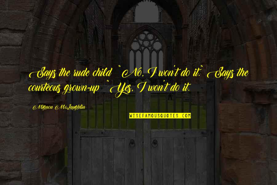 Mignon Quotes By Mignon McLaughlin: Says the rude child: "No, I won't do