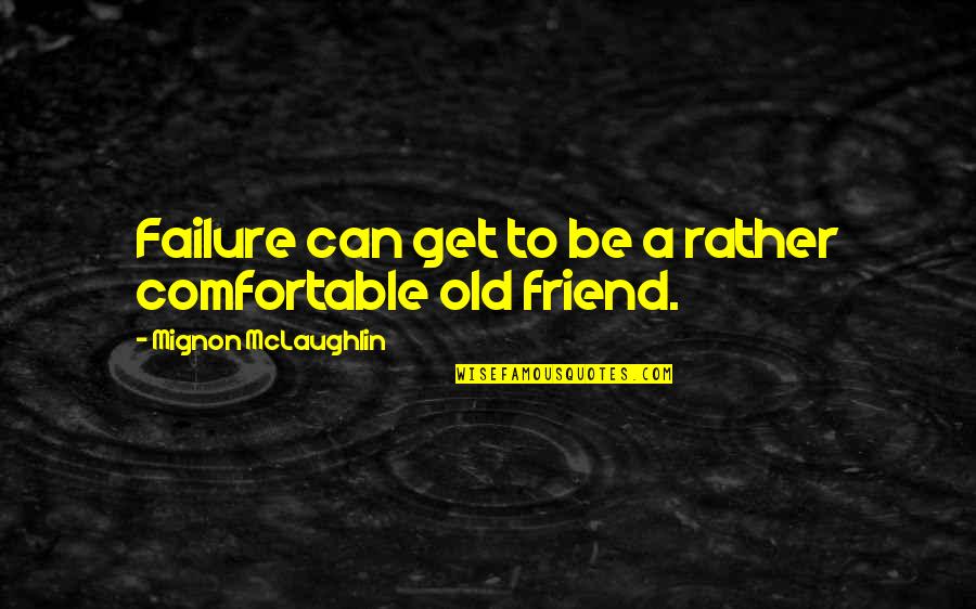 Mignon Quotes By Mignon McLaughlin: Failure can get to be a rather comfortable Mignon Quotes By Mignon McLaughlin: Failure can get to be a rather comfortable
