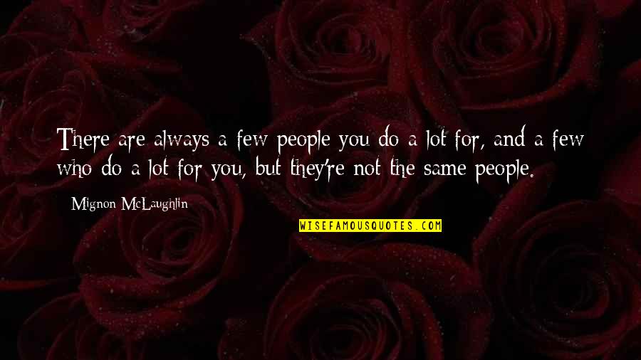 Mignon Quotes By Mignon McLaughlin: There are always a few people you do
