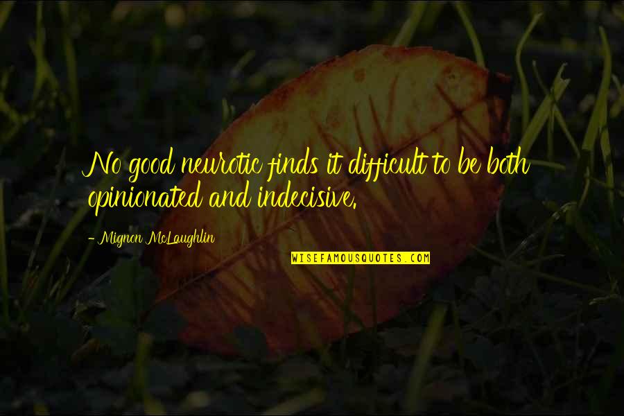 Mignon Quotes By Mignon McLaughlin: No good neurotic finds it difficult to be Mignon Quotes By Mignon McLaughlin: No good neurotic finds it difficult to be
