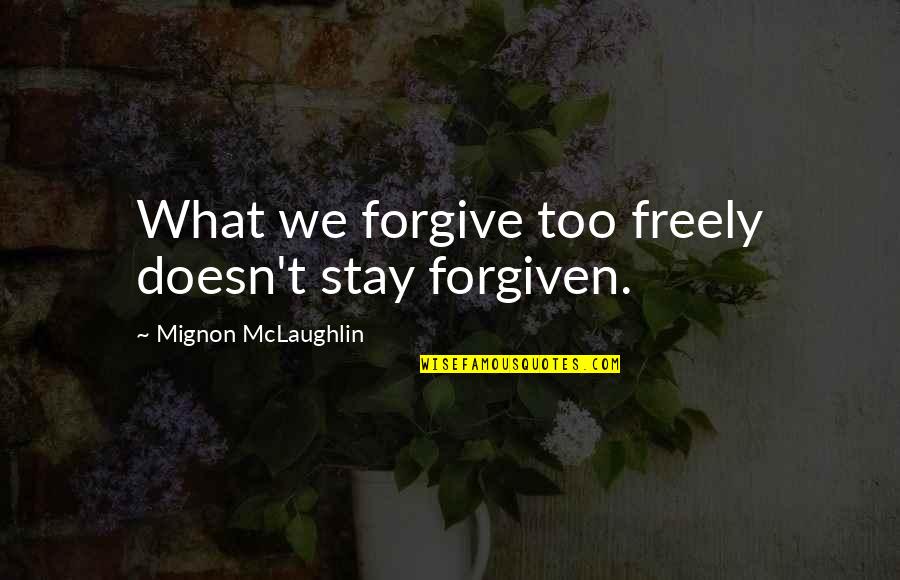 Mignon Quotes By Mignon McLaughlin: What we forgive too freely doesn't stay forgiven. Mignon Quotes By Mignon McLaughlin: What we forgive too freely doesn't stay forgiven.
