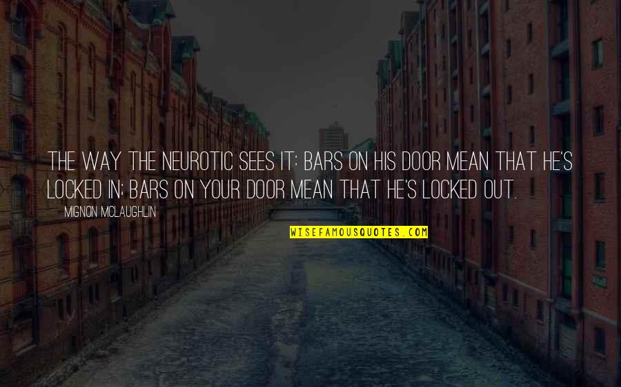 Mignon Quotes By Mignon McLaughlin: The way the neurotic sees it: bars on