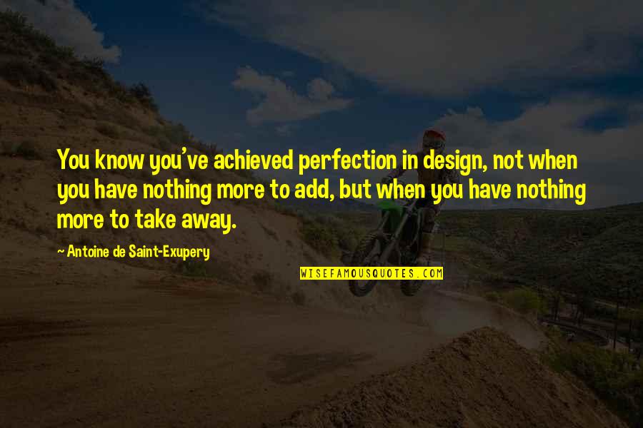 Mignosis Staten Quotes By Antoine De Saint-Exupery: You know you've achieved perfection in design, not Mignosis Staten Quotes By Antoine De Saint-Exupery: You know you've achieved perfection in design, not