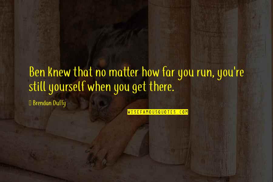 Mignosis Staten Quotes By Brendan Duffy: Ben knew that no matter how far you