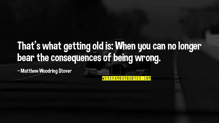 Migogoro Ni Quotes By Matthew Woodring Stover: That's what getting old is: When you can Migogoro Ni Quotes By Matthew Woodring Stover: That's what getting old is: When you can