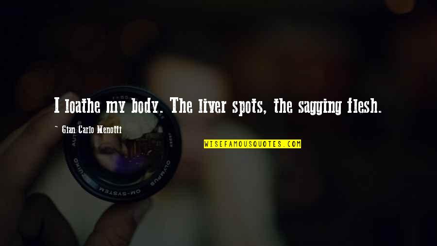 Migos Dab Quotes By Gian Carlo Menotti: I loathe my body. The liver spots, the Migos Dab Quotes By Gian Carlo Menotti: I loathe my body. The liver spots, the