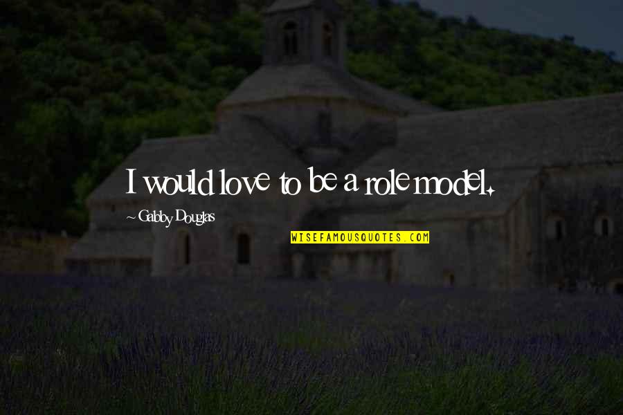 Migos Walk Quotes By Gabby Douglas: I would love to be a role model. Migos Walk Quotes By Gabby Douglas: I would love to be a role model.