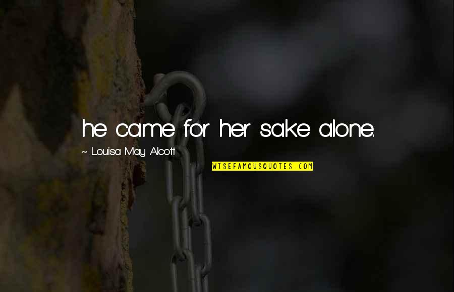 Migos Walk Quotes By Louisa May Alcott: he came for her sake alone. Migos Walk Quotes By Louisa May Alcott: he came for her sake alone.