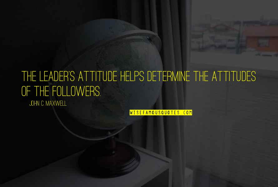 Migraciones Internacionales Quotes By John C. Maxwell: The leader's attitude helps determine the attitudes of Migraciones Internacionales Quotes By John C. Maxwell: The leader's attitude helps determine the attitudes of