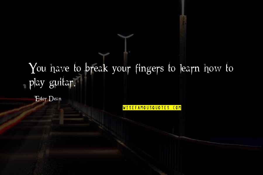 Migraine Aura Quotes By Ester Dean: You have to break your fingers to learn