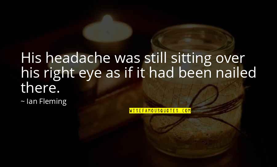 Migraine Headache Quotes By Ian Fleming: His headache was still sitting over his right