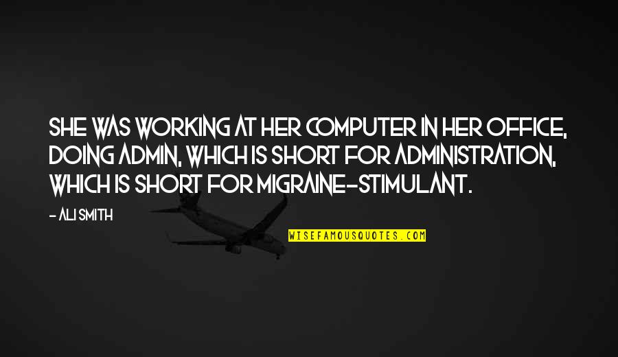 Migraine Quotes By Ali Smith: She was working at her computer in her
