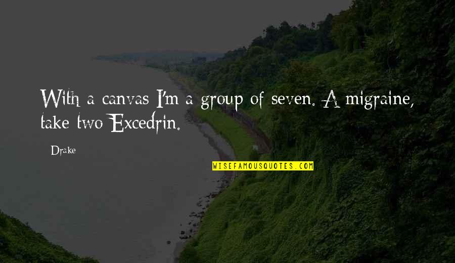 Migraine Quotes By Drake: With a canvas I'm a group of seven.