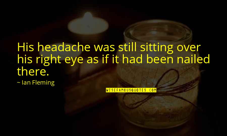 Migraine Quotes By Ian Fleming: His headache was still sitting over his right