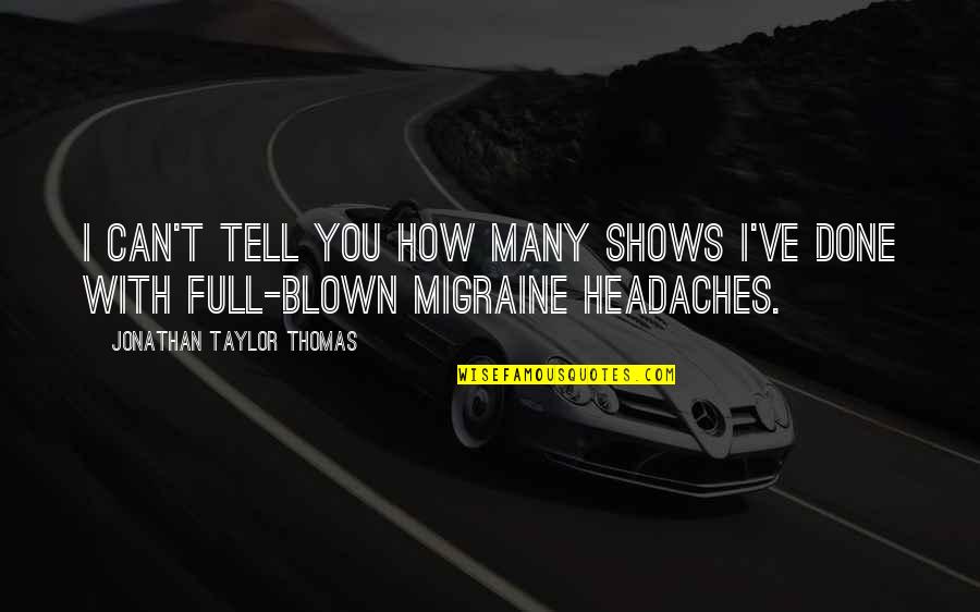 Migraine Quotes By Jonathan Taylor Thomas: I can't tell you how many shows I've