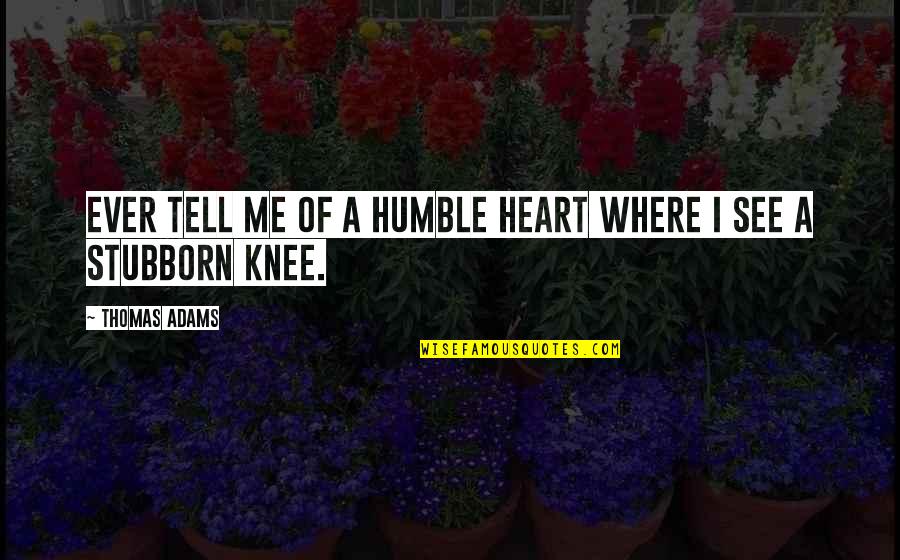 Migraine Sufferer Quotes By Thomas Adams: Ever tell me of a humble heart where