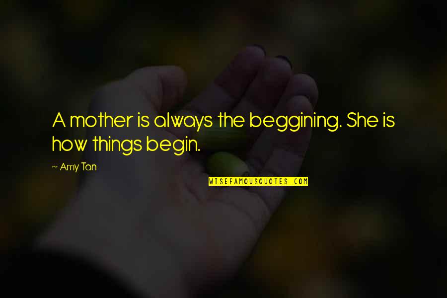 Migraine Sufferers Quotes By Amy Tan: A mother is always the beggining. She is
