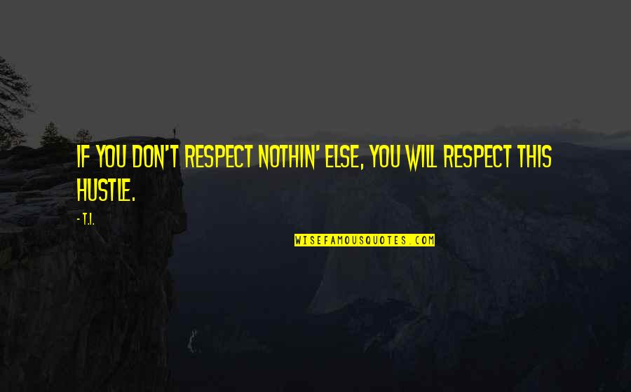 Migraineur's Quotes By T.I.: If you don't respect nothin' else, you will