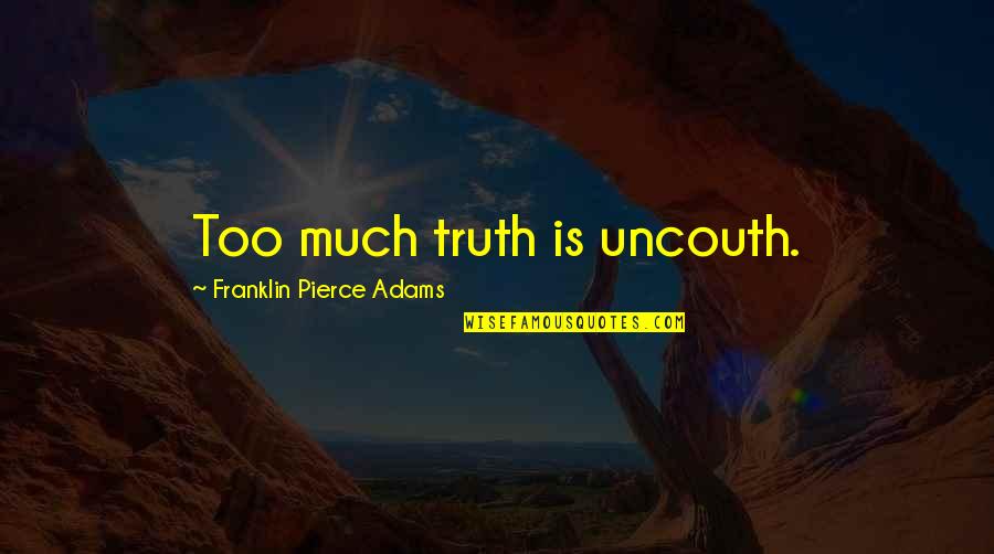 Migrainous Vasculopathy Quotes By Franklin Pierce Adams: Too much truth is uncouth. Migrainous Vasculopathy Quotes By Franklin Pierce Adams: Too much truth is uncouth.