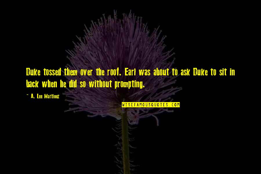 Migrant Farm Workers Quotes By A. Lee Martinez: Duke tossed them over the roof. Earl was Migrant Farm Workers Quotes By A. Lee Martinez: Duke tossed them over the roof. Earl was