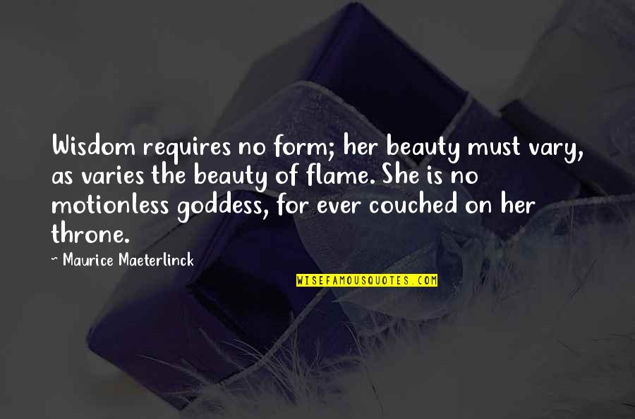 Migrantes Centroamericanos Quotes By Maurice Maeterlinck: Wisdom requires no form; her beauty must vary,