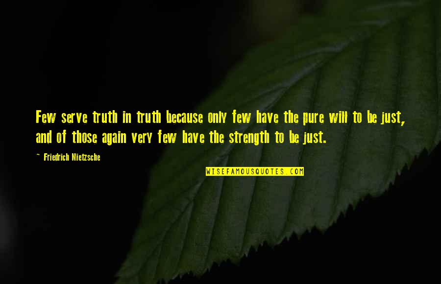 Migrantes Wikipedia Quotes By Friedrich Nietzsche: Few serve truth in truth because only few