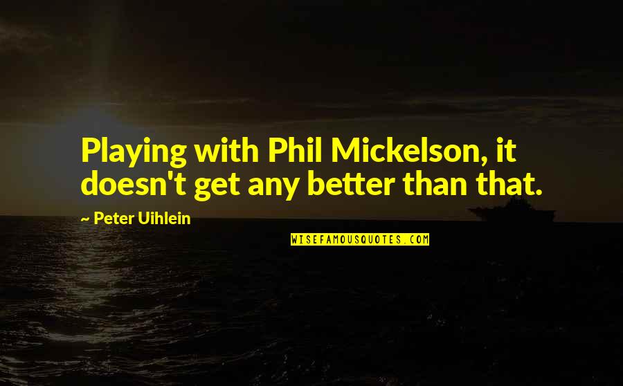 Migrantes Wikipedia Quotes By Peter Uihlein: Playing with Phil Mickelson, it doesn't get any