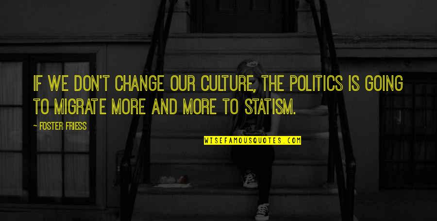 Migrate Quotes By Foster Friess: If we don't change our culture, the politics