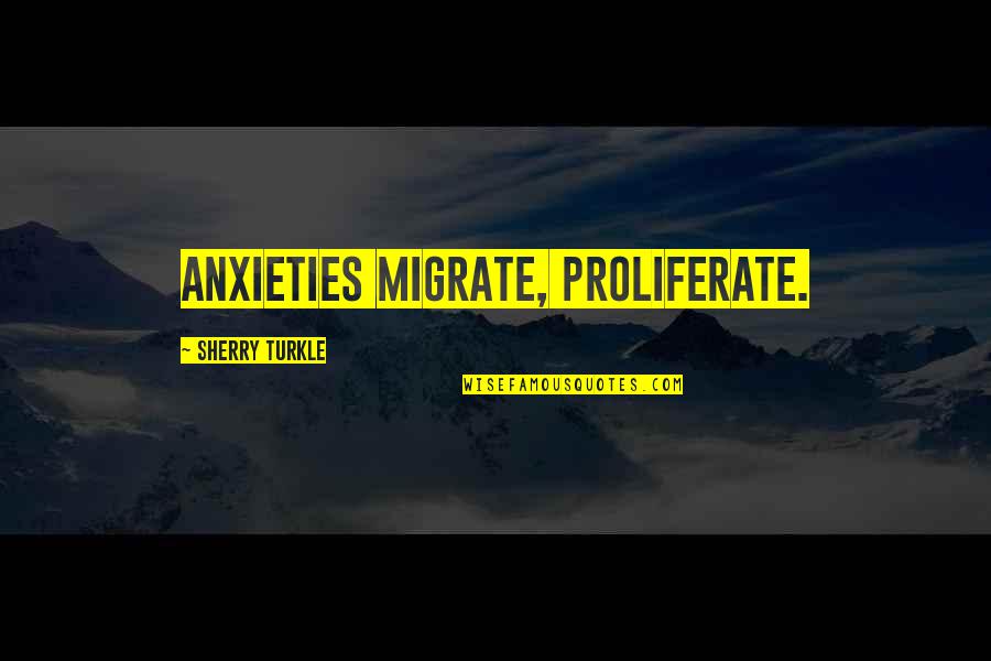 Migrate Quotes By Sherry Turkle: Anxieties migrate, proliferate. Migrate Quotes By Sherry Turkle: Anxieties migrate, proliferate.