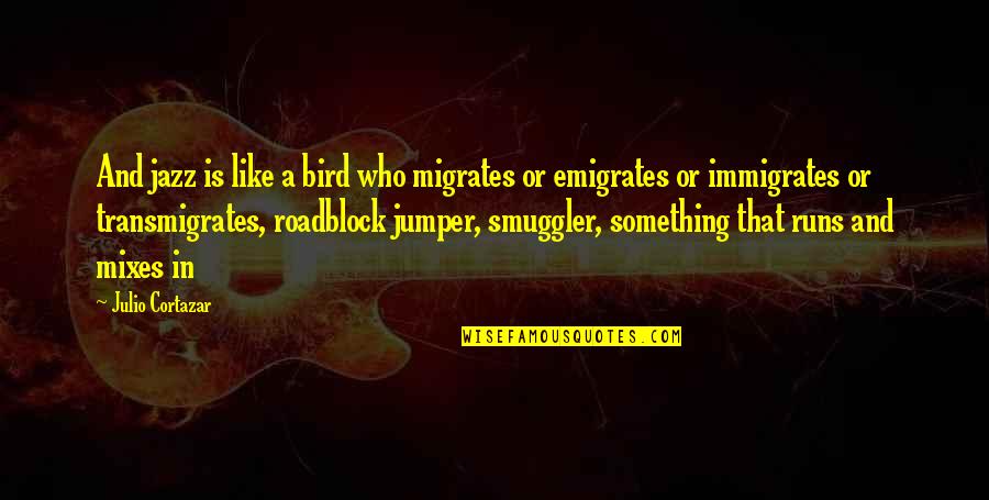 Migrates Quotes By Julio Cortazar: And jazz is like a bird who migrates