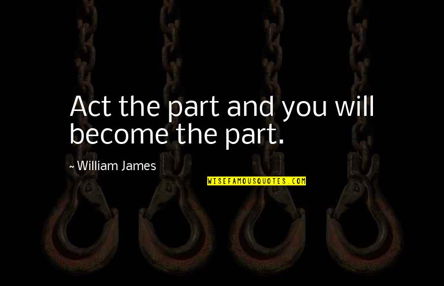 Migrating Birds Quotes By William James: Act the part and you will become the