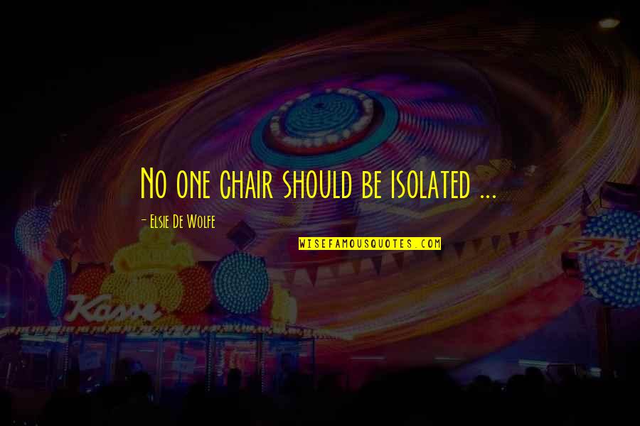 Migrating To Another Country Quotes By Elsie De Wolfe: No one chair should be isolated ...